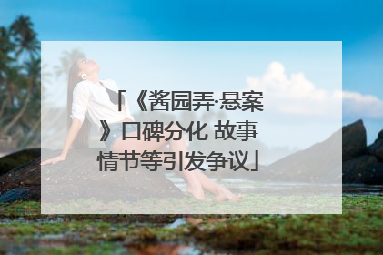 《酱园弄·悬案》口碑分化 故事情节等引发争议