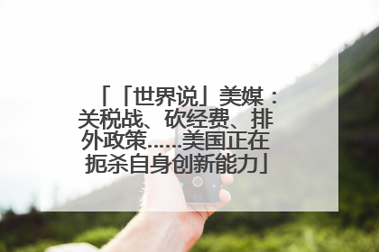 「世界说」美媒：关税战、砍经费、排外政策……美国正在扼杀自身创新能力