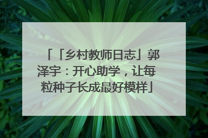 「乡村教师日志」郭泽宇：开心助学，让每粒种子长成最好模样