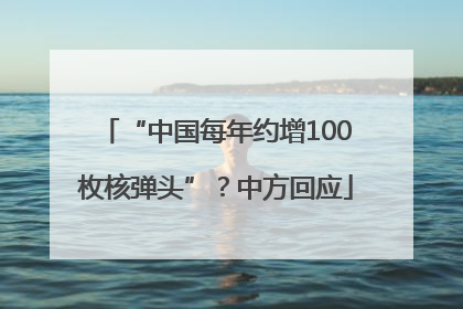 “中国每年约增100枚核弹头”？中方回应