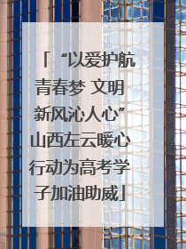 “以爱护航青春梦 文明新风沁人心”山西左云暖心行动为高考学子加油助威