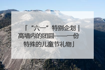 “六一”特别企划｜高墙内的团圆——一份特殊的儿童节礼物