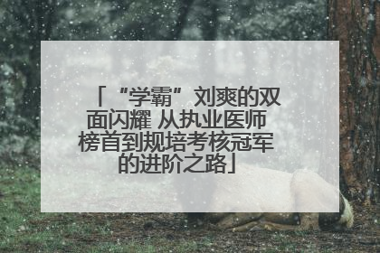 “学霸”刘爽的双面闪耀 从执业医师榜首到规培考核冠军的进阶之路