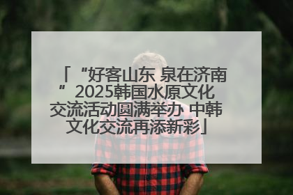 “好客山东 泉在济南”2025韩国水原文化交流活动圆满举办 中韩文化交流再添新彩