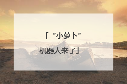 “小萝卜”机器人来了