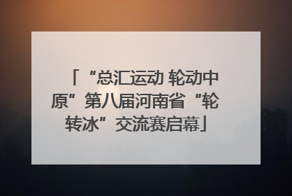 “总汇运动 轮动中原”第八届河南省“轮转冰”交流赛启幕