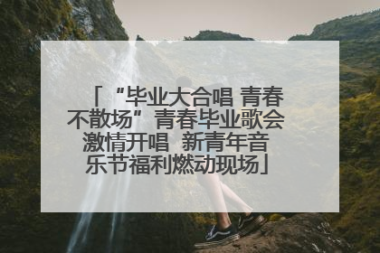 “毕业大合唱 青春不散场”青春毕业歌会激情开唱  新青年音乐节福利燃动现场