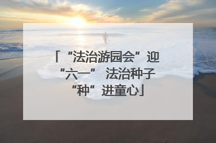 “法治游园会”迎“六一” 法治种子“种”进童心