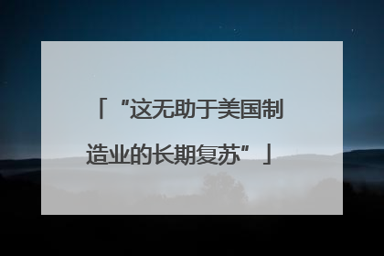 “这无助于美国制造业的长期复苏”