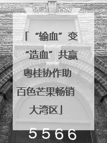 “输血”变“造血”共赢 粤桂协作助百色芒果畅销大湾区