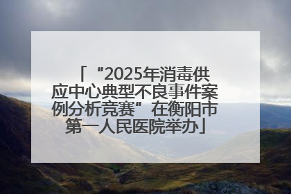 “2025年消毒供应中心典型不良事件案例分析竞赛”在衡阳市第一人民医院举办