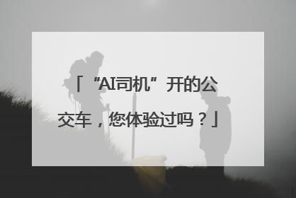 “AI司机”开的公交车，您体验过吗？