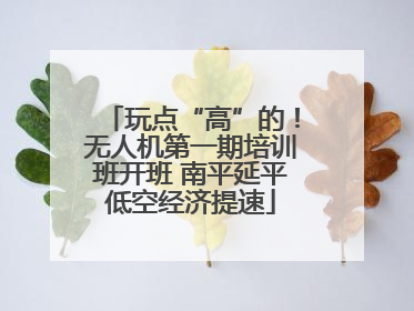 玩点“高”的！无人机第一期培训班开班 南平延平低空经济提速