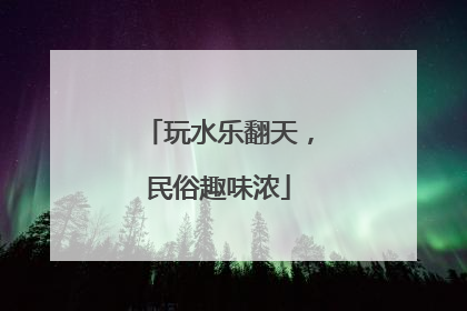 玩水乐翻天，民俗趣味浓