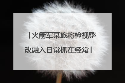 火箭军某旅将检视整改融入日常抓在经常