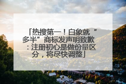 热搜第一！白象就“多半”商标发声明致歉：注册初心是做份量区分，将尽快调整