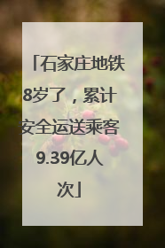 石家庄地铁8岁了，累计安全运送乘客9.39亿人次