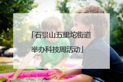 石景山五里坨街道举办科技周活动