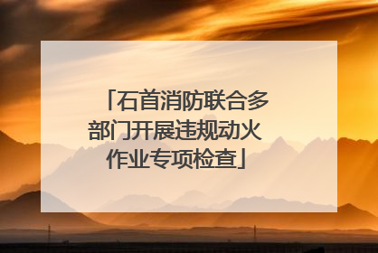 石首消防联合多部门开展违规动火作业专项检查
