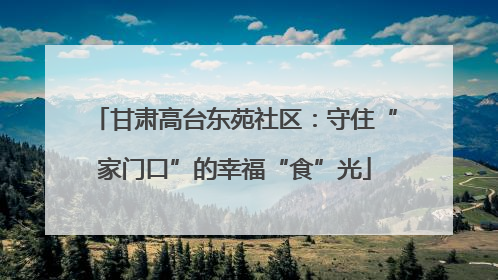 甘肃高台东苑社区：守住“家门口”的幸福“食”光