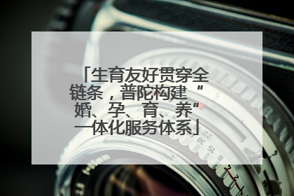 生育友好贯穿全链条，普陀构建“婚、孕、育、养”一体化服务体系