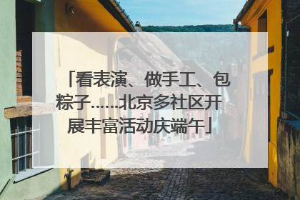 看表演、做手工、包粽子……北京多社区开展丰富活动庆端午