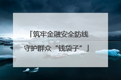 筑牢金融安全防线 守护群众“钱袋子”