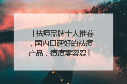 祛痘品牌十大推荐，国内口碑好的祛痘产品，痘痘零容忍