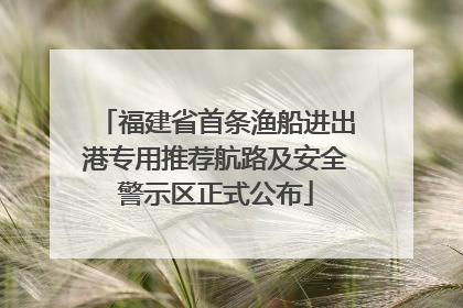 福建省首条渔船进出港专用推荐航路及安全警示区正式公布