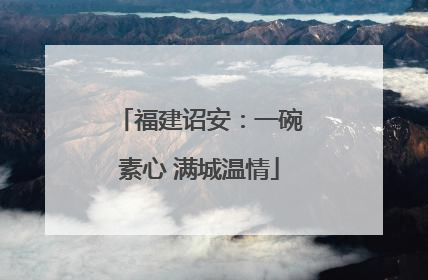 福建诏安：一碗素心 满城温情