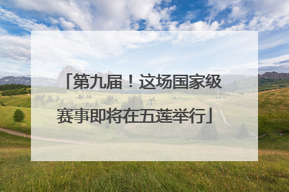 第九届！这场国家级赛事即将在五莲举行