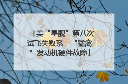 美“星舰”第八次试飞失败系一“猛禽”发动机硬件故障