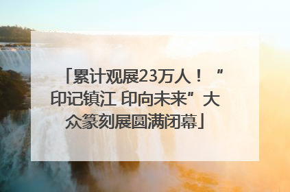 累计观展23万人！“印记镇江 印向未来”大众篆刻展圆满闭幕