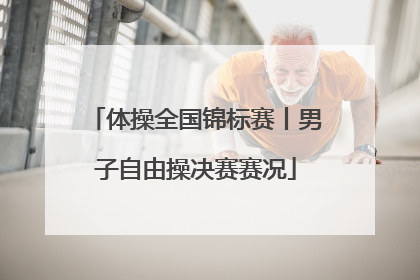 体操全国锦标赛丨男子自由操决赛赛况