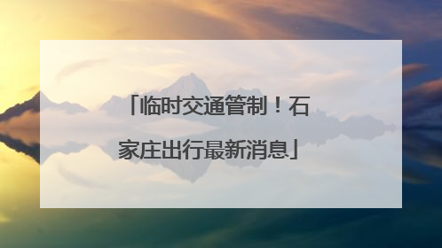 临时交通管制！石家庄出行最新消息