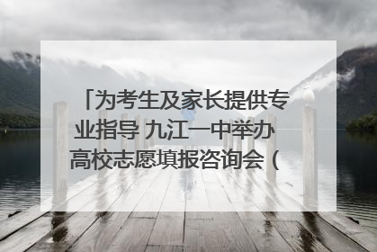 为考生及家长提供专业指导 九江一中举办高校志愿填报咨询会（组图｜视频）