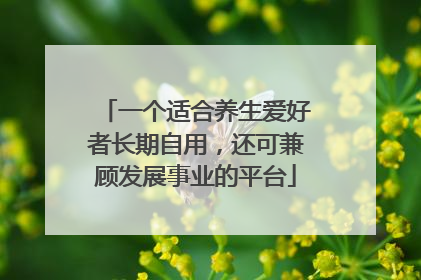一个适合养生爱好者长期自用，还可兼顾发展事业的平台