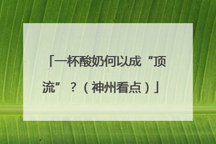 一杯酸奶何以成“顶流”？（神州看点）