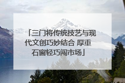 三门将传统技艺与现代文创巧妙结合 厚重石窗轻巧闯市场