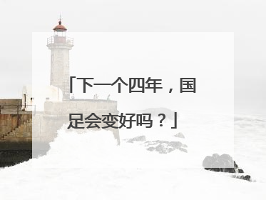 下一个四年，国足会变好吗？