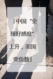 中国“全球好感度”上升，美国变负数