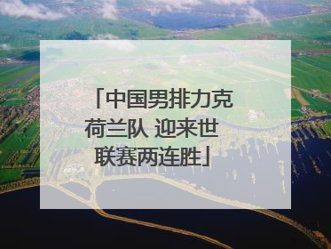 中国男排力克荷兰队 迎来世联赛两连胜