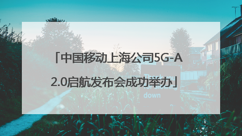 中国移动上海公司5G-A 2.0启航发布会成功举办