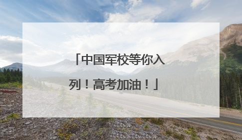中国军校等你入列！高考加油！