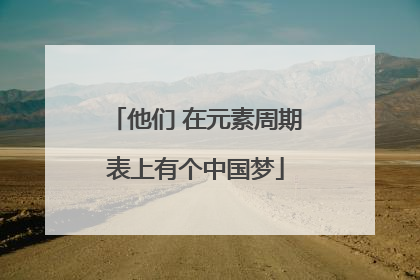 他们 在元素周期表上有个中国梦