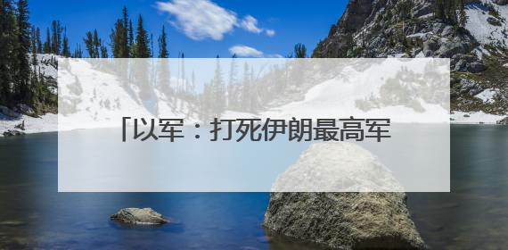 以军：打死伊朗最高军事指挥官阿里·沙德马尼！系伊朗最高领袖哈梅内伊最亲密的人之一