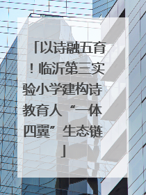 以诗融五育！临沂第三实验小学建构诗教育人“一体四翼”生态链