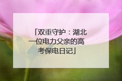 双重守护：湖北一位电力父亲的高考保电日记