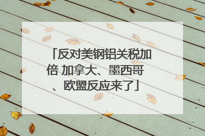 反对美钢铝关税加倍 加拿大、墨西哥、欧盟反应来了