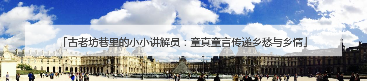 古老坊巷里的小小讲解员：童真童言传递乡愁与乡情